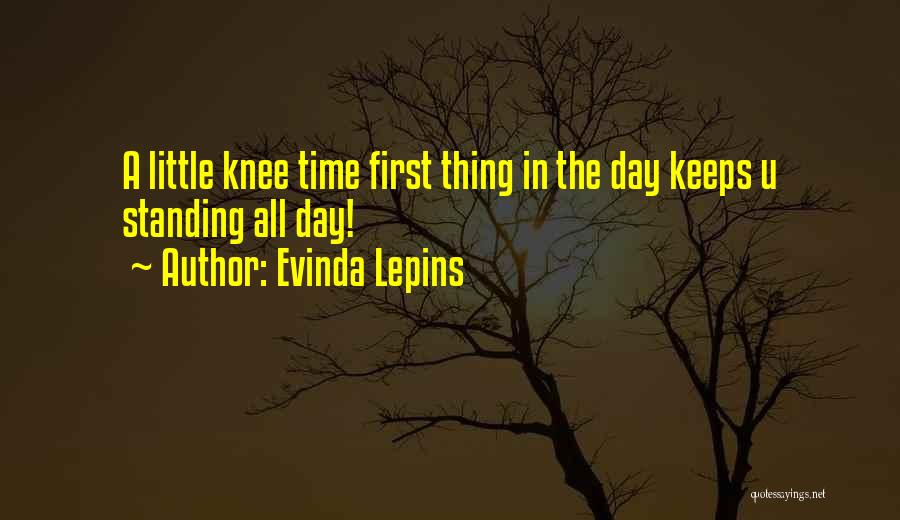 Evinda Lepins Quotes: A Little Knee Time First Thing In The Day Keeps U Standing All Day!