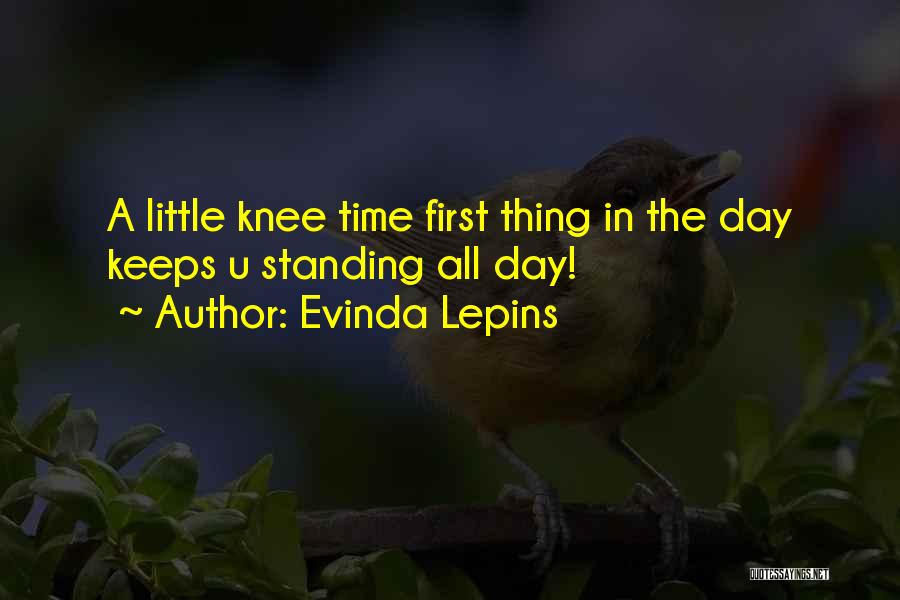 Evinda Lepins Quotes: A Little Knee Time First Thing In The Day Keeps U Standing All Day!