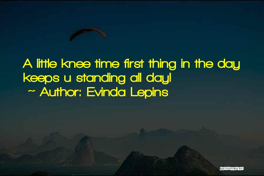 Evinda Lepins Quotes: A Little Knee Time First Thing In The Day Keeps U Standing All Day!