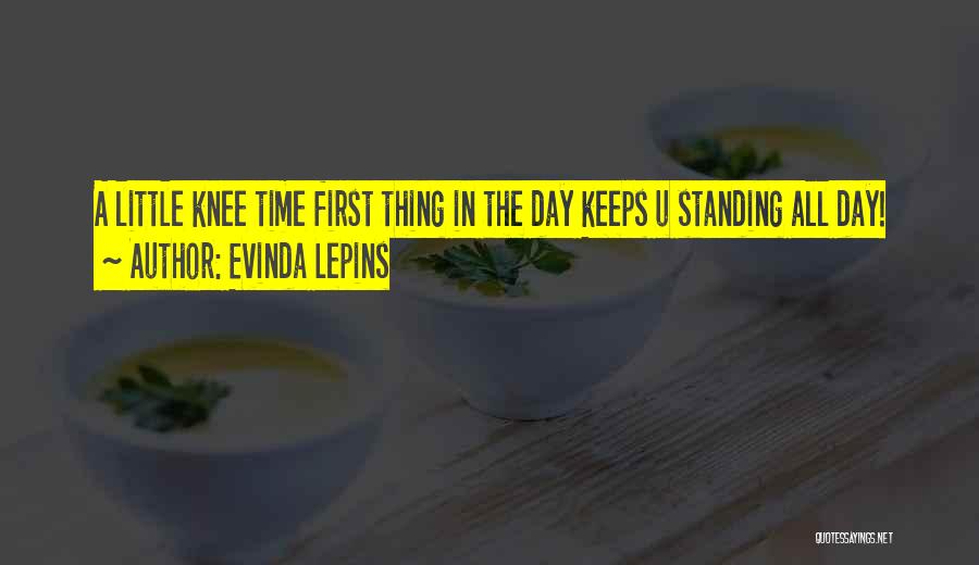 Evinda Lepins Quotes: A Little Knee Time First Thing In The Day Keeps U Standing All Day!