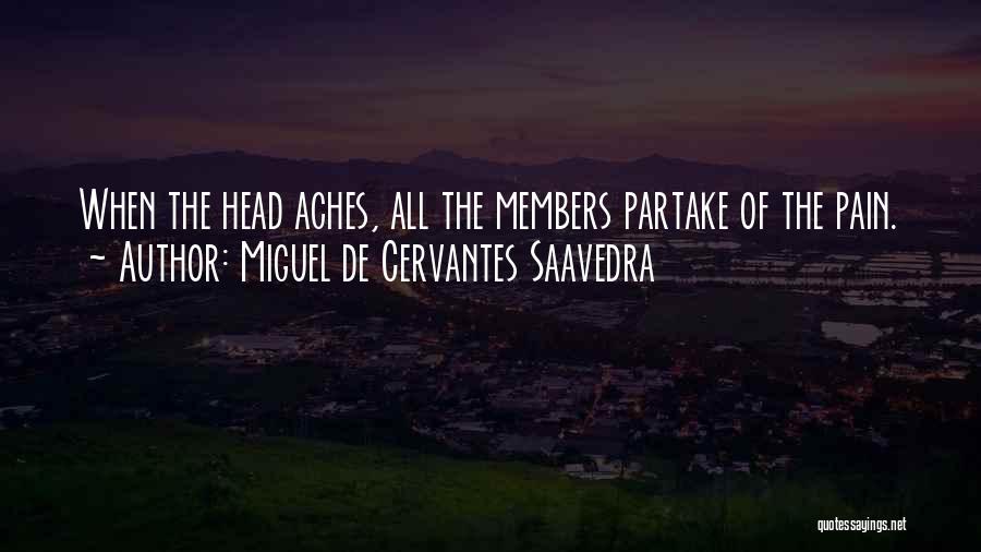 Miguel De Cervantes Saavedra Quotes: When The Head Aches, All The Members Partake Of The Pain.