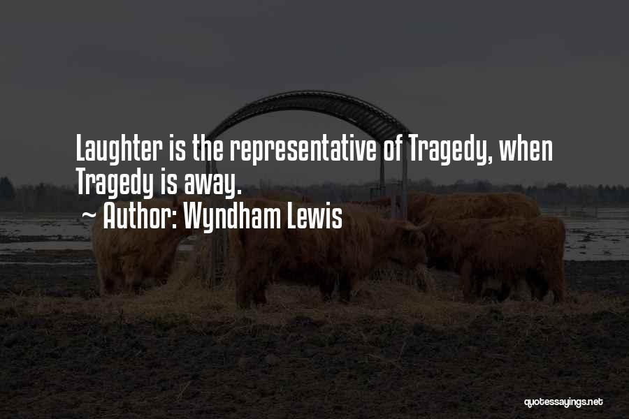 Wyndham Lewis Quotes: Laughter Is The Representative Of Tragedy, When Tragedy Is Away.