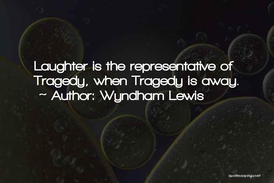 Wyndham Lewis Quotes: Laughter Is The Representative Of Tragedy, When Tragedy Is Away.