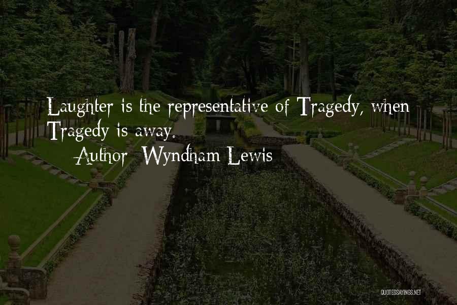 Wyndham Lewis Quotes: Laughter Is The Representative Of Tragedy, When Tragedy Is Away.