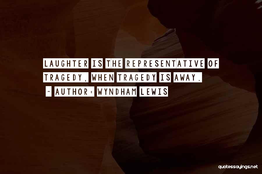 Wyndham Lewis Quotes: Laughter Is The Representative Of Tragedy, When Tragedy Is Away.