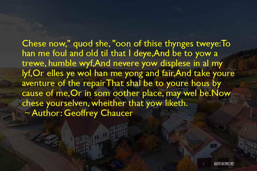 Geoffrey Chaucer Quotes: Chese Now, Quod She, Oon Of Thise Thynges Tweye:to Han Me Foul And Old Til That I Deye,and Be To