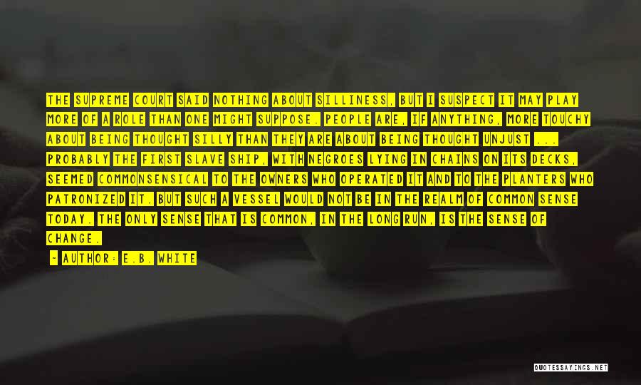E.B. White Quotes: The Supreme Court Said Nothing About Silliness, But I Suspect It May Play More Of A Role Than One Might
