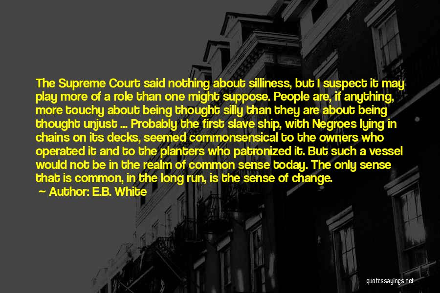 E.B. White Quotes: The Supreme Court Said Nothing About Silliness, But I Suspect It May Play More Of A Role Than One Might