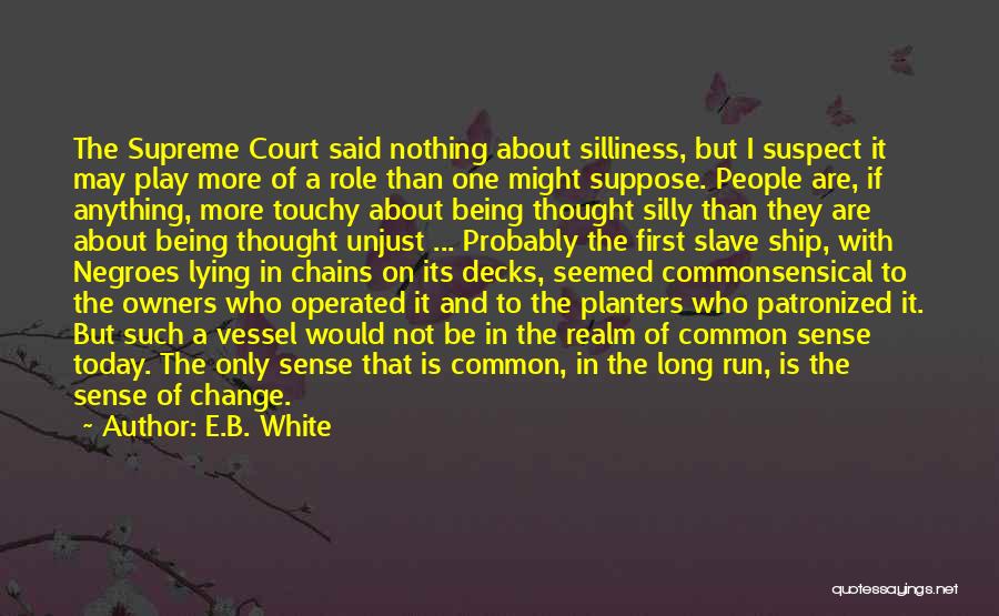 E.B. White Quotes: The Supreme Court Said Nothing About Silliness, But I Suspect It May Play More Of A Role Than One Might