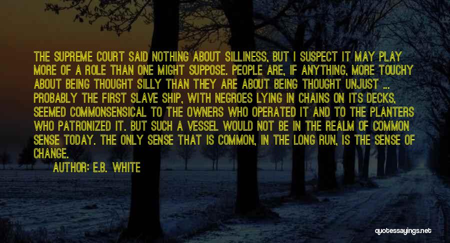 E.B. White Quotes: The Supreme Court Said Nothing About Silliness, But I Suspect It May Play More Of A Role Than One Might