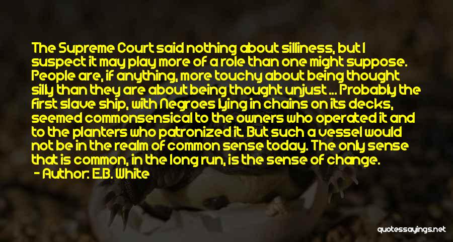 E.B. White Quotes: The Supreme Court Said Nothing About Silliness, But I Suspect It May Play More Of A Role Than One Might