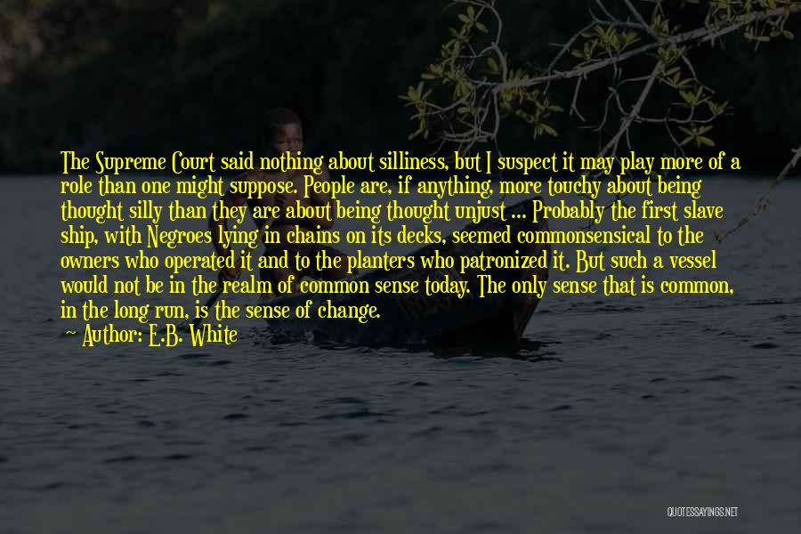 E.B. White Quotes: The Supreme Court Said Nothing About Silliness, But I Suspect It May Play More Of A Role Than One Might