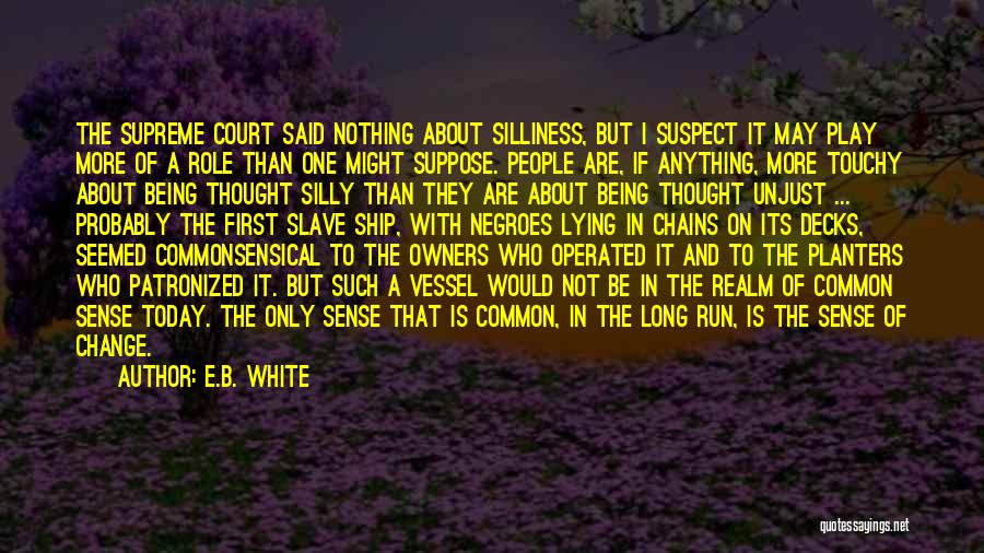 E.B. White Quotes: The Supreme Court Said Nothing About Silliness, But I Suspect It May Play More Of A Role Than One Might