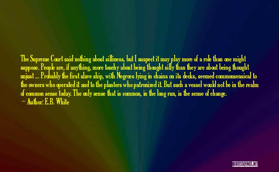 E.B. White Quotes: The Supreme Court Said Nothing About Silliness, But I Suspect It May Play More Of A Role Than One Might