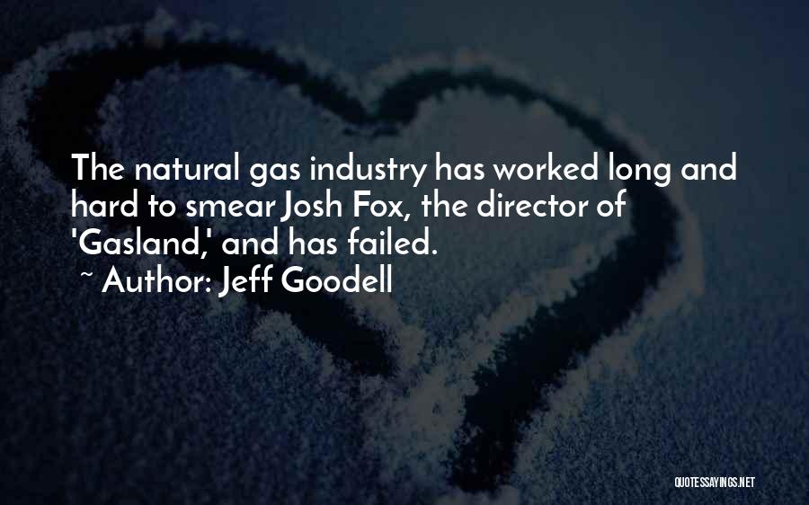 Jeff Goodell Quotes: The Natural Gas Industry Has Worked Long And Hard To Smear Josh Fox, The Director Of 'gasland,' And Has Failed.