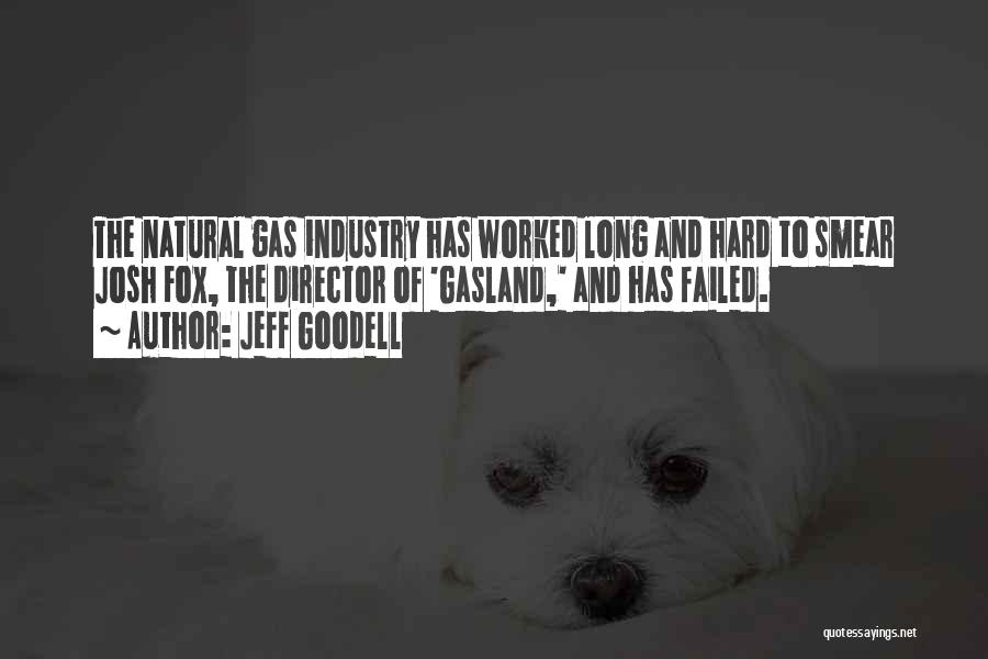 Jeff Goodell Quotes: The Natural Gas Industry Has Worked Long And Hard To Smear Josh Fox, The Director Of 'gasland,' And Has Failed.