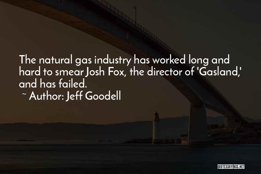 Jeff Goodell Quotes: The Natural Gas Industry Has Worked Long And Hard To Smear Josh Fox, The Director Of 'gasland,' And Has Failed.