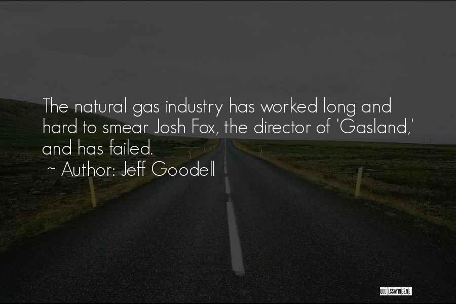 Jeff Goodell Quotes: The Natural Gas Industry Has Worked Long And Hard To Smear Josh Fox, The Director Of 'gasland,' And Has Failed.