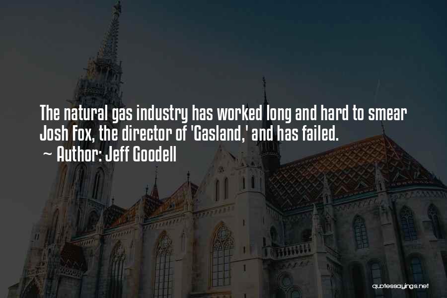 Jeff Goodell Quotes: The Natural Gas Industry Has Worked Long And Hard To Smear Josh Fox, The Director Of 'gasland,' And Has Failed.