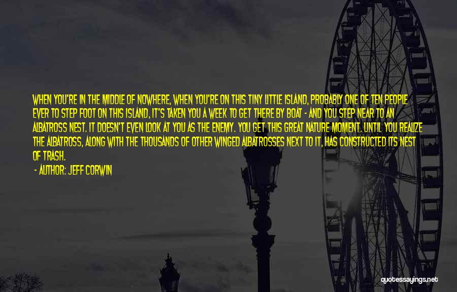 Jeff Corwin Quotes: When You're In The Middle Of Nowhere, When You're On This Tiny Little Island, Probably One Of Ten People Ever