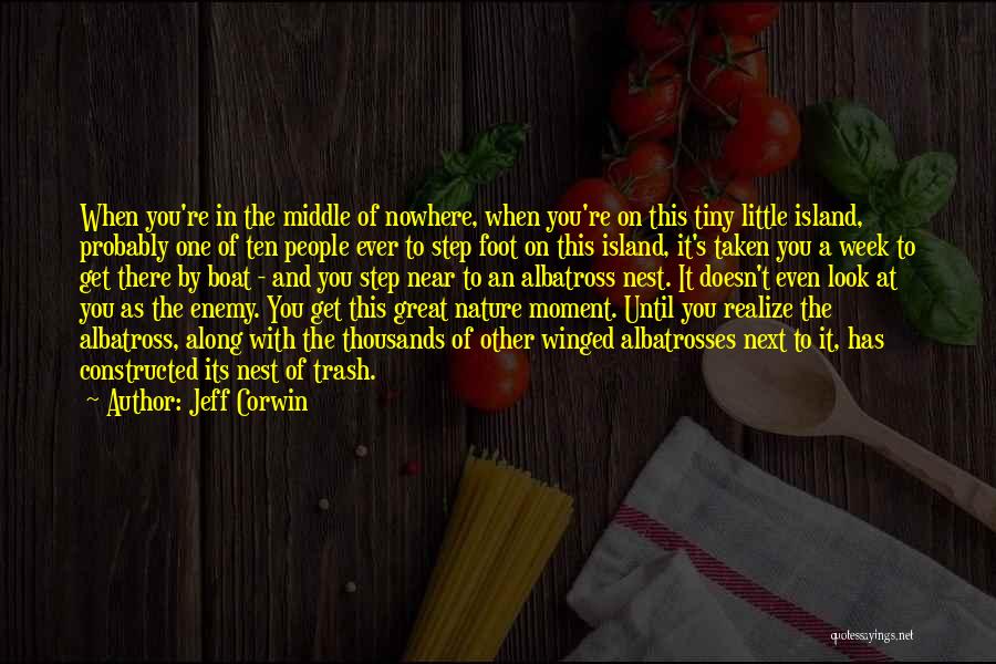 Jeff Corwin Quotes: When You're In The Middle Of Nowhere, When You're On This Tiny Little Island, Probably One Of Ten People Ever