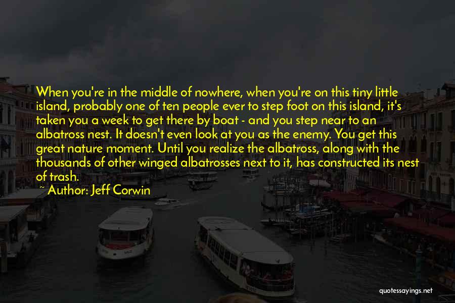 Jeff Corwin Quotes: When You're In The Middle Of Nowhere, When You're On This Tiny Little Island, Probably One Of Ten People Ever