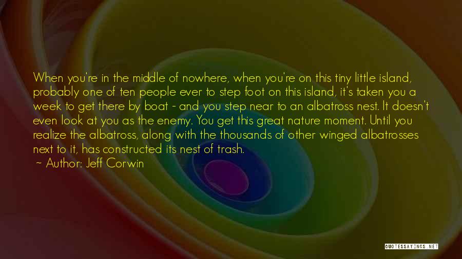 Jeff Corwin Quotes: When You're In The Middle Of Nowhere, When You're On This Tiny Little Island, Probably One Of Ten People Ever