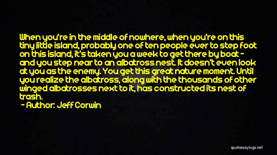 Jeff Corwin Quotes: When You're In The Middle Of Nowhere, When You're On This Tiny Little Island, Probably One Of Ten People Ever