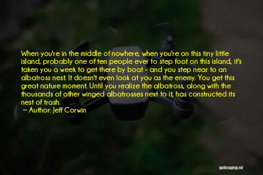 Jeff Corwin Quotes: When You're In The Middle Of Nowhere, When You're On This Tiny Little Island, Probably One Of Ten People Ever