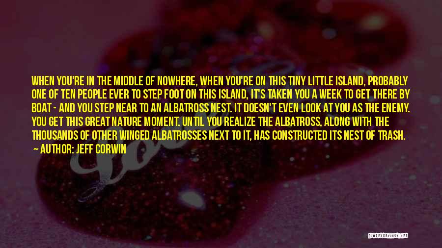 Jeff Corwin Quotes: When You're In The Middle Of Nowhere, When You're On This Tiny Little Island, Probably One Of Ten People Ever