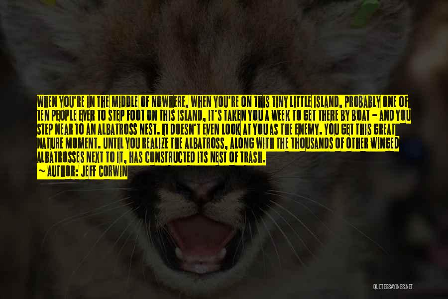 Jeff Corwin Quotes: When You're In The Middle Of Nowhere, When You're On This Tiny Little Island, Probably One Of Ten People Ever