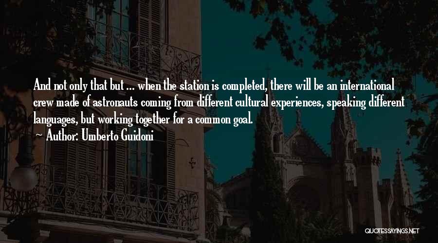 Umberto Guidoni Quotes: And Not Only That But ... When The Station Is Completed, There Will Be An International Crew Made Of Astronauts