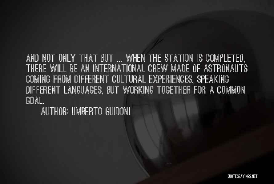 Umberto Guidoni Quotes: And Not Only That But ... When The Station Is Completed, There Will Be An International Crew Made Of Astronauts