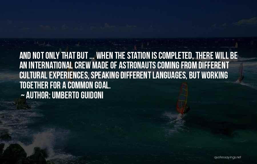 Umberto Guidoni Quotes: And Not Only That But ... When The Station Is Completed, There Will Be An International Crew Made Of Astronauts