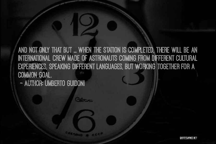 Umberto Guidoni Quotes: And Not Only That But ... When The Station Is Completed, There Will Be An International Crew Made Of Astronauts