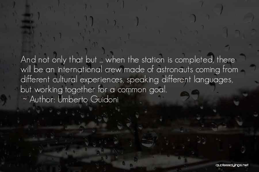 Umberto Guidoni Quotes: And Not Only That But ... When The Station Is Completed, There Will Be An International Crew Made Of Astronauts