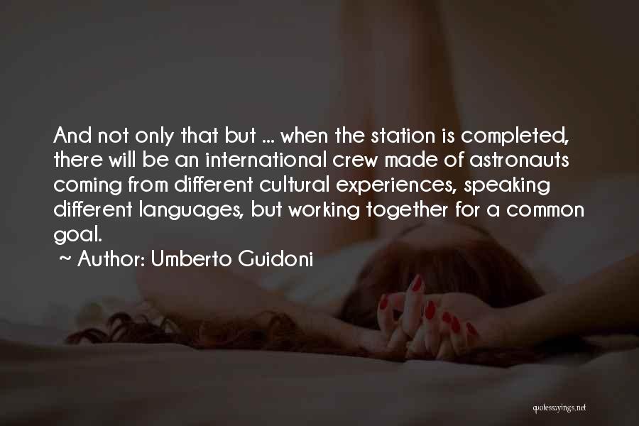 Umberto Guidoni Quotes: And Not Only That But ... When The Station Is Completed, There Will Be An International Crew Made Of Astronauts