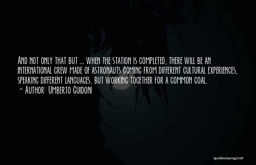 Umberto Guidoni Quotes: And Not Only That But ... When The Station Is Completed, There Will Be An International Crew Made Of Astronauts