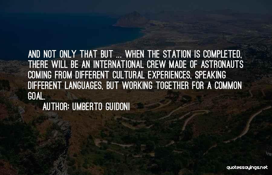 Umberto Guidoni Quotes: And Not Only That But ... When The Station Is Completed, There Will Be An International Crew Made Of Astronauts