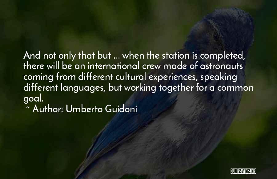 Umberto Guidoni Quotes: And Not Only That But ... When The Station Is Completed, There Will Be An International Crew Made Of Astronauts