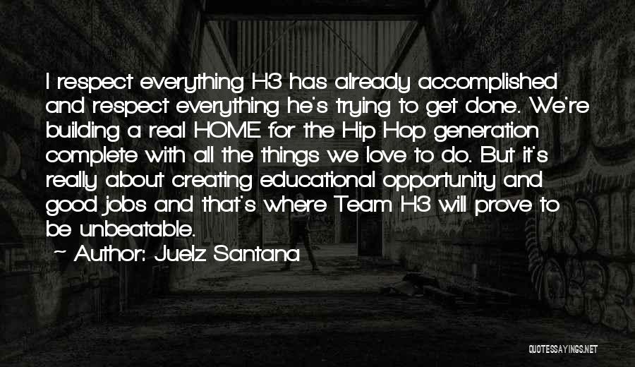 Juelz Santana Quotes: I Respect Everything H3 Has Already Accomplished And Respect Everything He's Trying To Get Done. We're Building A Real Home