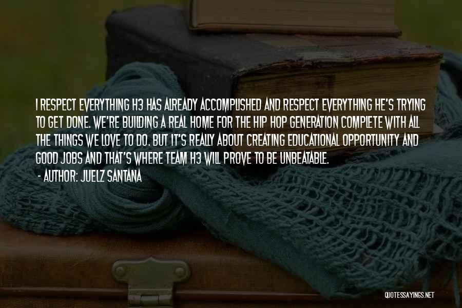 Juelz Santana Quotes: I Respect Everything H3 Has Already Accomplished And Respect Everything He's Trying To Get Done. We're Building A Real Home