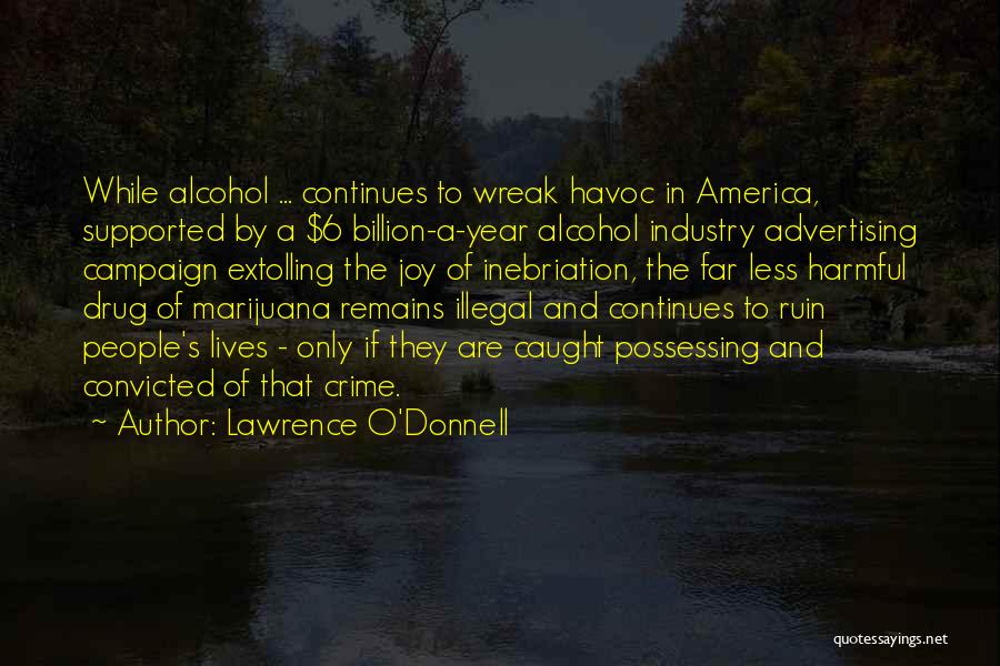 Lawrence O'Donnell Quotes: While Alcohol ... Continues To Wreak Havoc In America, Supported By A $6 Billion-a-year Alcohol Industry Advertising Campaign Extolling The