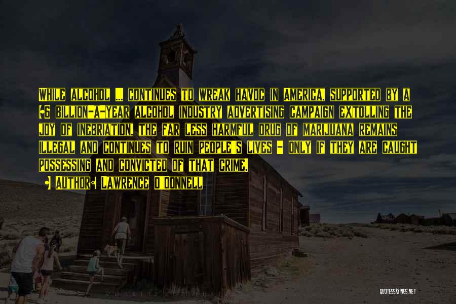 Lawrence O'Donnell Quotes: While Alcohol ... Continues To Wreak Havoc In America, Supported By A $6 Billion-a-year Alcohol Industry Advertising Campaign Extolling The