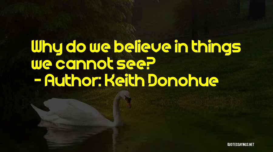 Keith Donohue Quotes: Why Do We Believe In Things We Cannot See?