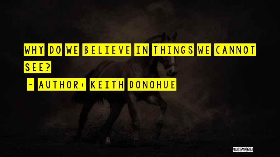 Keith Donohue Quotes: Why Do We Believe In Things We Cannot See?