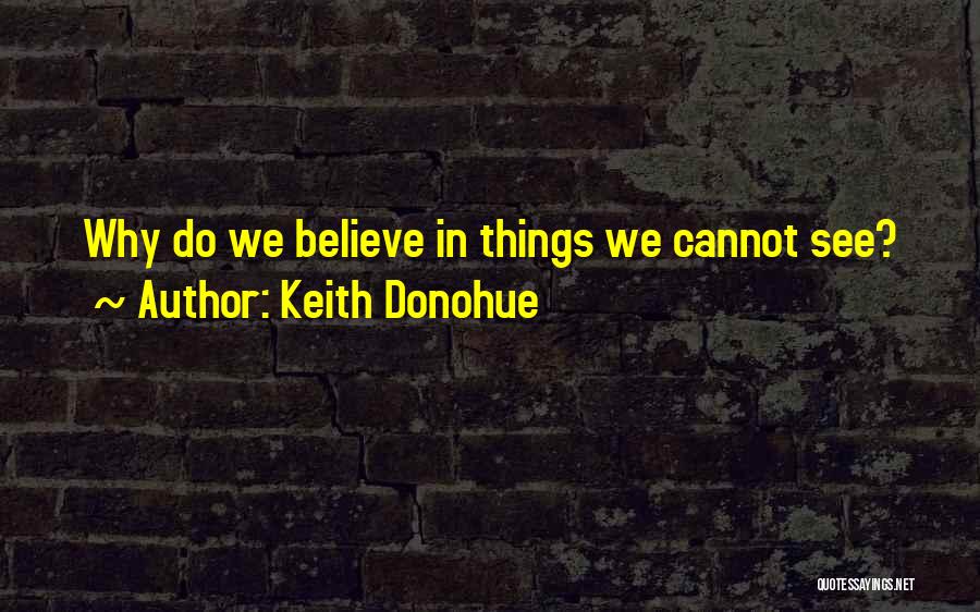 Keith Donohue Quotes: Why Do We Believe In Things We Cannot See?