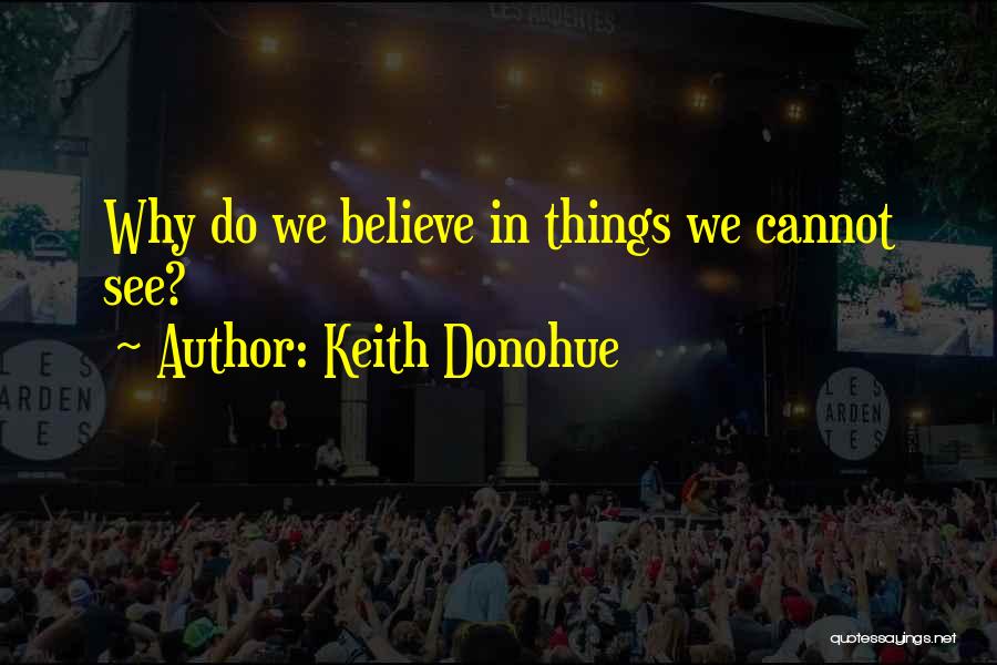 Keith Donohue Quotes: Why Do We Believe In Things We Cannot See?