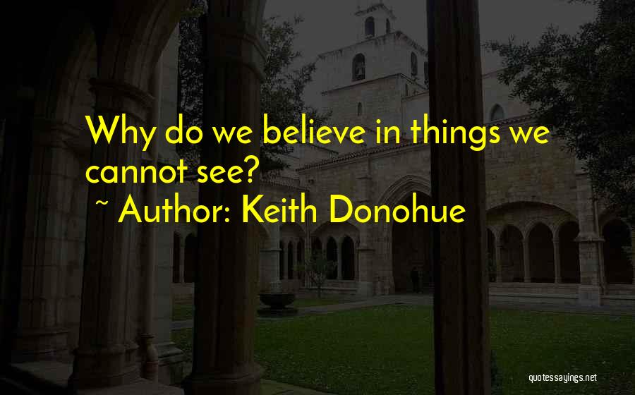 Keith Donohue Quotes: Why Do We Believe In Things We Cannot See?