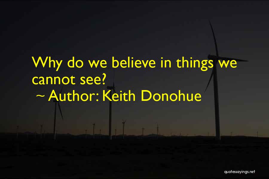 Keith Donohue Quotes: Why Do We Believe In Things We Cannot See?